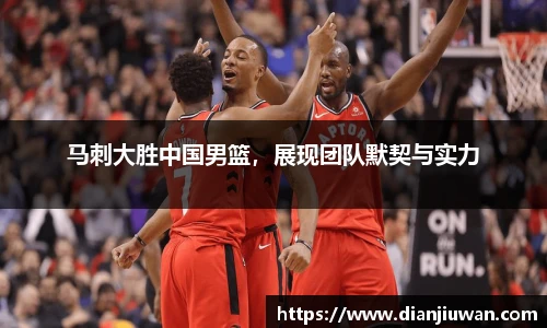 马刺大胜中国男篮，展现团队默契与实力