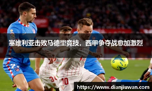 塞维利亚击败马德里竞技，西甲争夺战愈加激烈